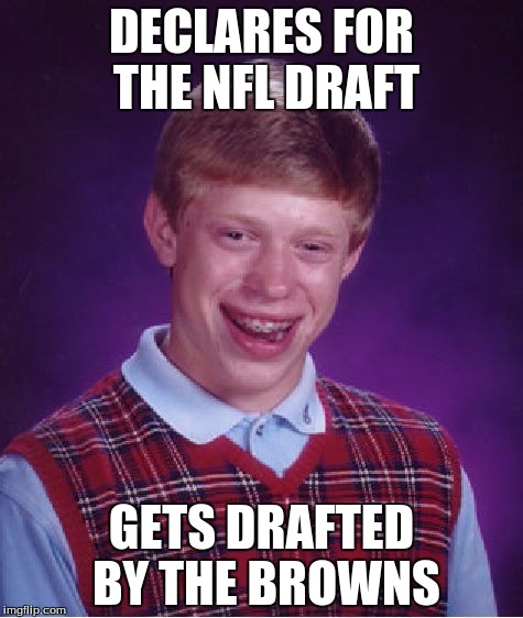 Bad Luck Brian Meme | DECLARES FOR THE NFL DRAFT; GETS DRAFTED BY THE BROWNS | image tagged in memes,bad luck brian | made w/ Imgflip meme maker