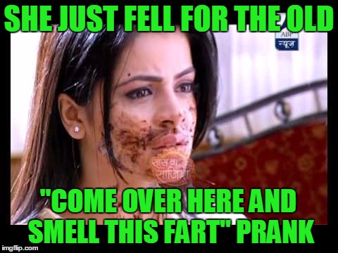 Fool me once, shame on you. | SHE JUST FELL FOR THE OLD; "COME OVER HERE AND SMELL THIS FART" PRANK | image tagged in oh crap | made w/ Imgflip meme maker