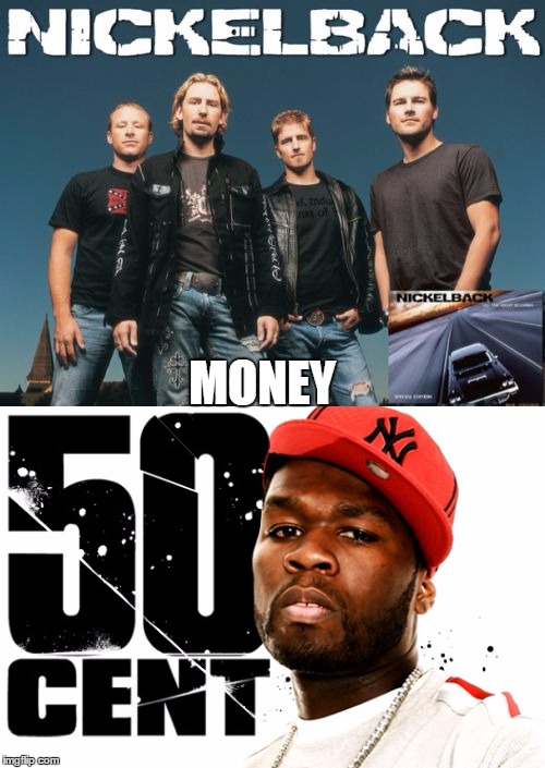 money | MONEY | image tagged in money,nickelback,50cent | made w/ Imgflip meme maker