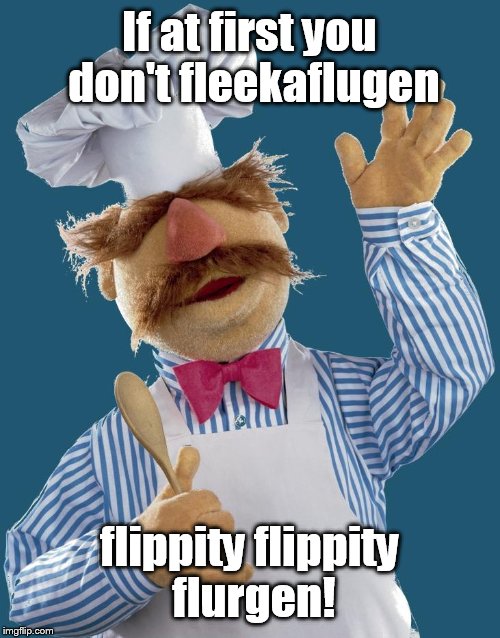 Try try again | If at first you don't fleekaflugen; flippity flippity flurgen! | image tagged in swedish chef,try try again | made w/ Imgflip meme maker