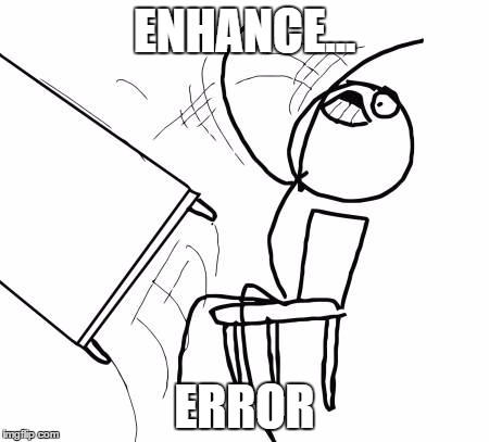 Table Flip Guy Meme | ENHANCE... ERROR | image tagged in memes,table flip guy | made w/ Imgflip meme maker