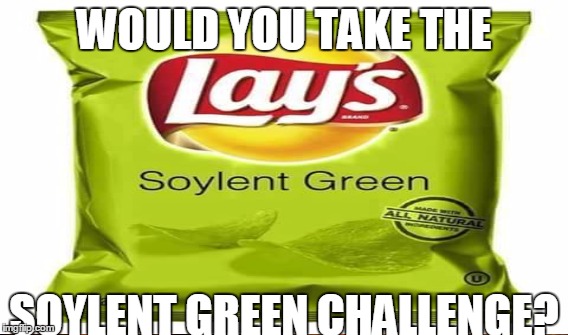 WOULD YOU TAKE THE SOYLENT GREEN CHALLENGE? | made w/ Imgflip meme maker