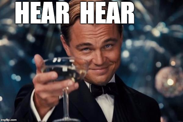 Leonardo Dicaprio Cheers Meme | HEAR  HEAR | image tagged in memes,leonardo dicaprio cheers | made w/ Imgflip meme maker