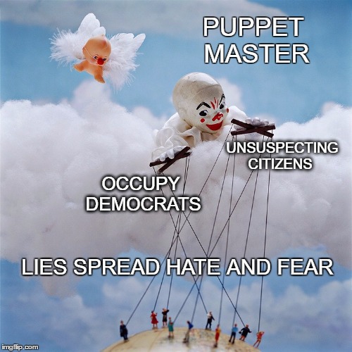 PUPPET MASTER; UNSUSPECTING CITIZENS; OCCUPY DEMOCRATS; LIES SPREAD HATE AND FEAR | image tagged in occupy democrats | made w/ Imgflip meme maker
