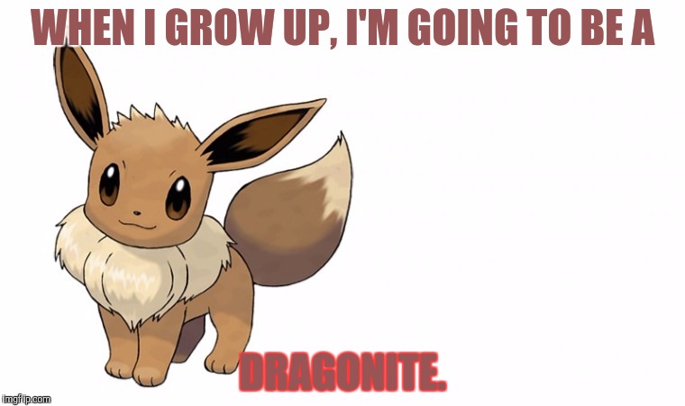 WHEN I GROW UP, I'M GOING TO BE A DRAGONITE. | made w/ Imgflip meme maker