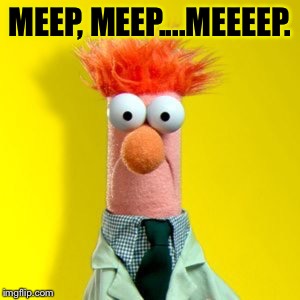 MEEP, MEEP....MEEEEP. | made w/ Imgflip meme maker