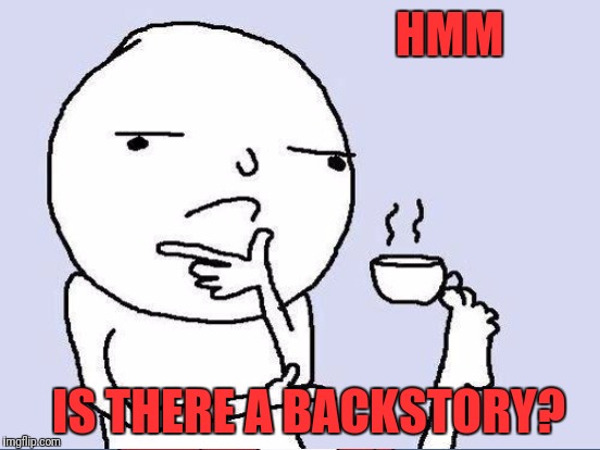 HMM IS THERE A BACKSTORY? | made w/ Imgflip meme maker
