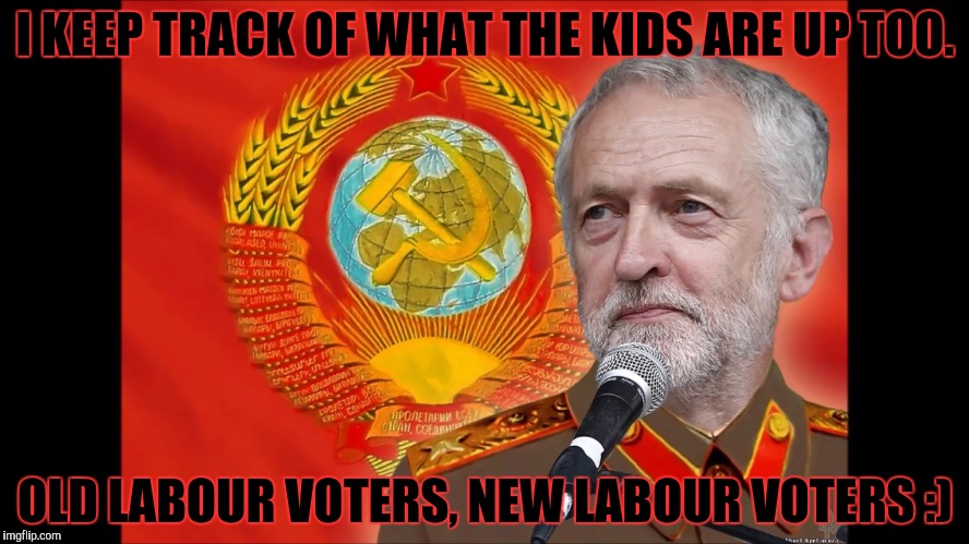 I KEEP TRACK OF WHAT THE KIDS ARE UP TOO. OLD LABOUR VOTERS, NEW LABOUR VOTERS :) | made w/ Imgflip meme maker