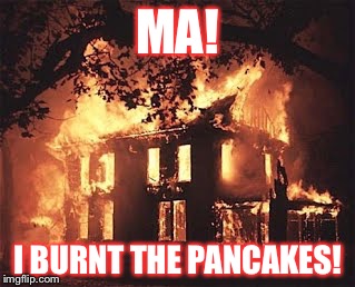 Puritan burning house | MA! I BURNT THE PANCAKES! | image tagged in puritan burning house | made w/ Imgflip meme maker