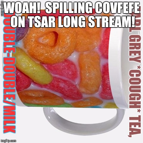 WOAH!  SPILLING COVFEFE ON TSAR LONG STREAM! | made w/ Imgflip meme maker