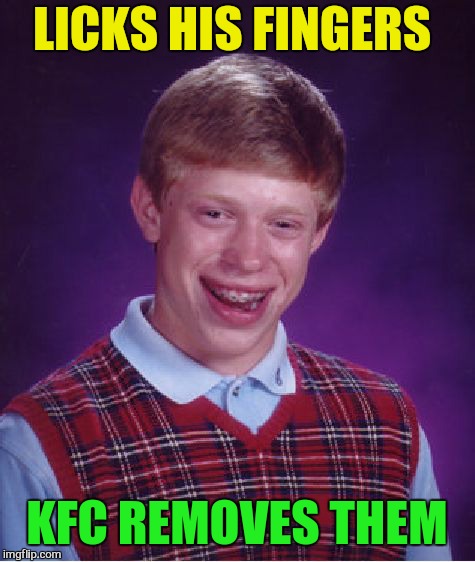 Bad Luck Brian Meme | LICKS HIS FINGERS KFC REMOVES THEM | image tagged in memes,bad luck brian | made w/ Imgflip meme maker