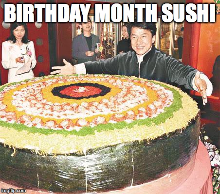 Giant Sushi Chan | BIRTHDAY MONTH SUSHI | image tagged in giant sushi chan | made w/ Imgflip meme maker