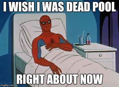 Spiderman Hospital Meme | I WISH I WAS DEAD POOL; RIGHT ABOUT NOW | image tagged in memes,spiderman hospital,spiderman | made w/ Imgflip meme maker
