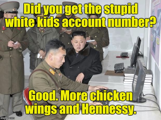 Did you get the stupid white kids account number? Good. More chicken wings and Hennessy. | made w/ Imgflip meme maker