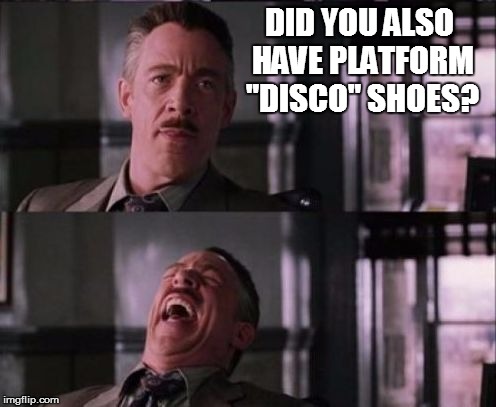DID YOU ALSO HAVE PLATFORM "DISCO" SHOES? | made w/ Imgflip meme maker