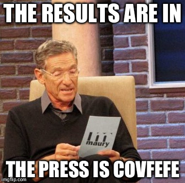 Maury Lie Detector | THE RESULTS ARE IN; THE PRESS IS COVFEFE | image tagged in memes,maury lie detector | made w/ Imgflip meme maker
