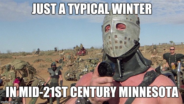 Humungus Mad Max Road Warrior | JUST A TYPICAL WINTER; IN MID-21ST CENTURY MINNESOTA | image tagged in humungus mad max road warrior,memes,paris | made w/ Imgflip meme maker