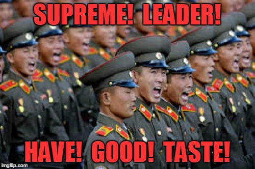 SUPREME!  LEADER! HAVE!  GOOD!  TASTE! | made w/ Imgflip meme maker