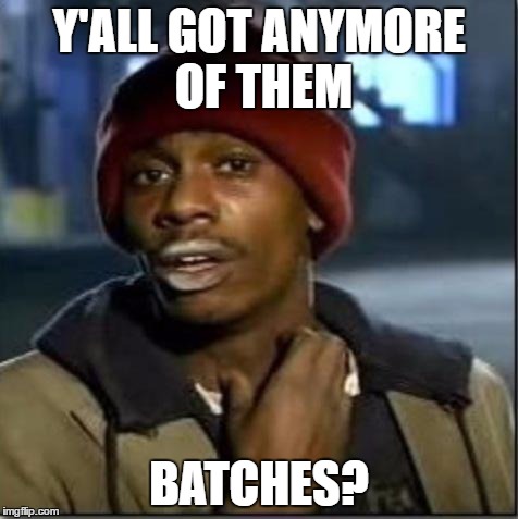 crack | Y'ALL GOT ANYMORE OF THEM; BATCHES? | image tagged in crack | made w/ Imgflip meme maker