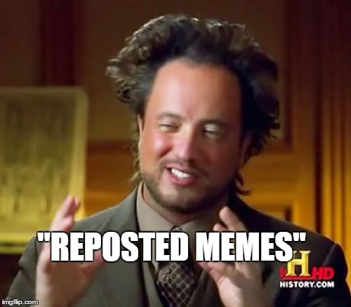 Ancient Aliens Meme | ''REPOSTED MEMES'' | image tagged in memes,ancient aliens | made w/ Imgflip meme maker