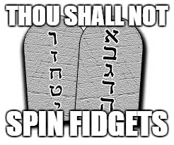 THOU SHALL NOT SPIN FIDGETS | image tagged in thou shall not | made w/ Imgflip meme maker