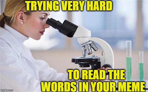 TRYING VERY HARD TO READ THE WORDS IN YOUR MEME | made w/ Imgflip meme maker