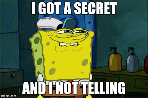 Don't You Squidward Meme | I GOT A SECRET; AND I NOT TELLING | image tagged in memes,dont you squidward | made w/ Imgflip meme maker