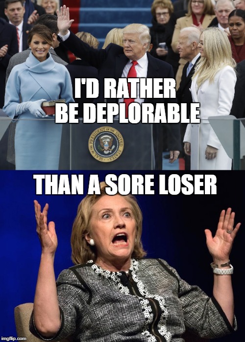 Haters Gonna Hate | I'D RATHER BE DEPLORABLE; THAN A SORE LOSER | image tagged in deplorable vs loser | made w/ Imgflip meme maker