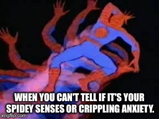 Crippling Spidey Senses  | WHEN YOU CAN'T TELL IF IT'S YOUR SPIDEY SENSES OR CRIPPLING ANXIETY. | image tagged in funny | made w/ Imgflip meme maker
