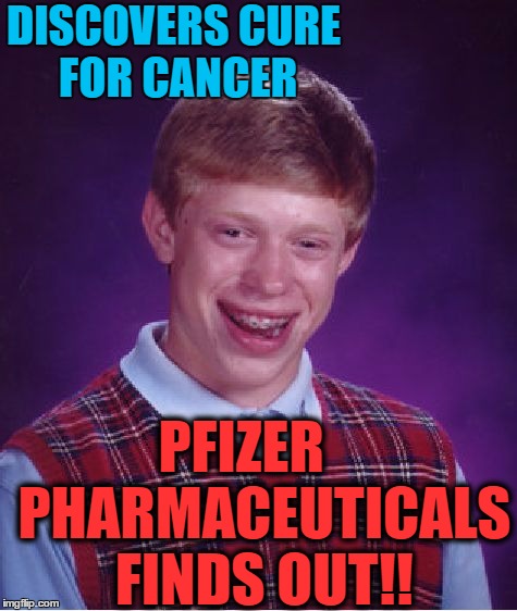 Bad Luck Brian | DISCOVERS CURE FOR CANCER; PFIZER    PHARMACEUTICALS FINDS OUT!! | image tagged in memes,bad luck brian | made w/ Imgflip meme maker