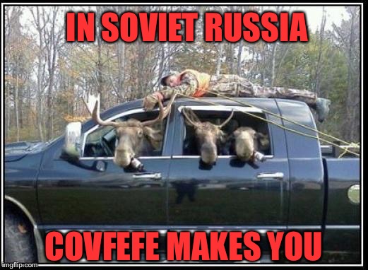 IN SOVIET RUSSIA COVFEFE MAKES YOU | made w/ Imgflip meme maker