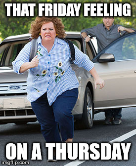 Melissa McCarthy running  | THAT FRIDAY FEELING; ON A THURSDAY | image tagged in melissa mccarthy running | made w/ Imgflip meme maker