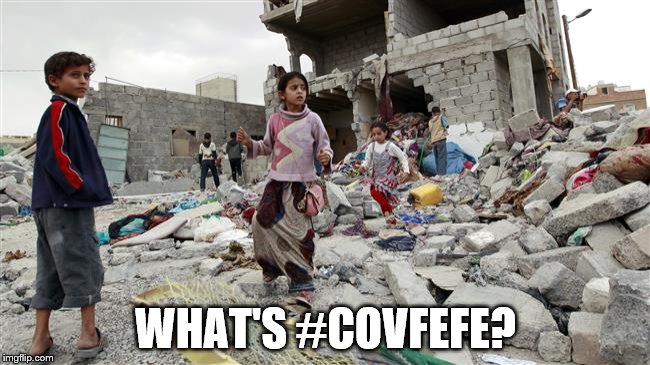 WHAT'S #COVFEFE? | image tagged in yemen | made w/ Imgflip meme maker