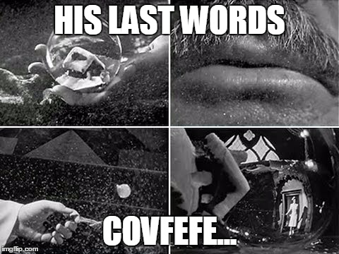 Rosebud | HIS LAST WORDS; COVFEFE... | image tagged in rosebud | made w/ Imgflip meme maker