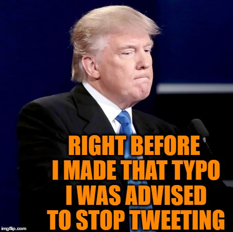 RIGHT BEFORE I MADE THAT TYPO I WAS ADVISED TO STOP TWEETING | made w/ Imgflip meme maker