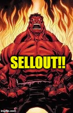 SELLOUT!! | image tagged in red hulk | made w/ Imgflip meme maker