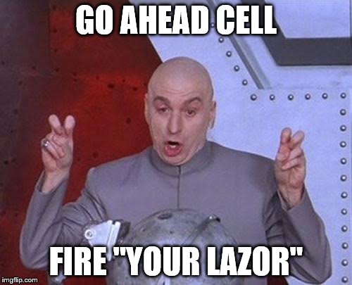 Dr Evil Laser Meme | GO AHEAD CELL; FIRE "YOUR LAZOR" | image tagged in memes,dr evil laser | made w/ Imgflip meme maker