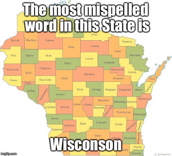 The most mispelled word in this State is; Wisconson | image tagged in spelling | made w/ Imgflip meme maker