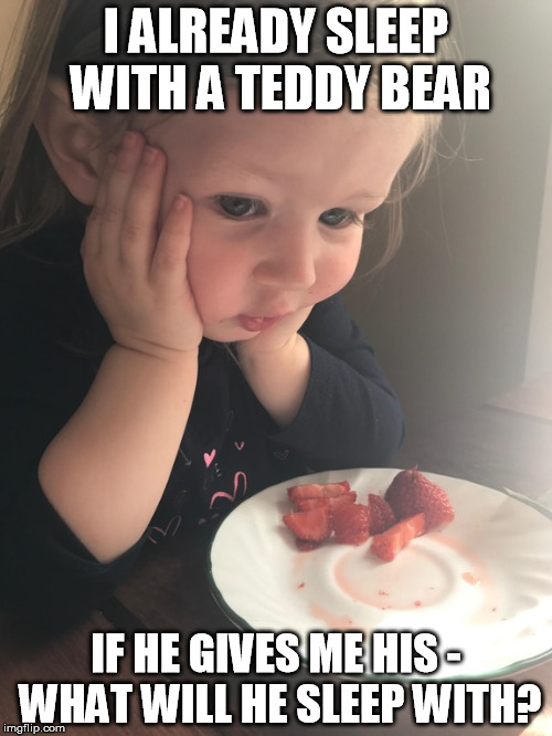 Contemplative Kid | I ALREADY SLEEP WITH A TEDDY BEAR; IF HE GIVES ME HIS - WHAT WILL HE SLEEP WITH? | image tagged in contemplative kid,AdviceAnimals | made w/ Imgflip meme maker