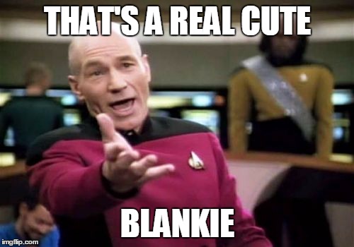 Picard Wtf Meme | THAT'S A REAL CUTE BLANKIE | image tagged in memes,picard wtf | made w/ Imgflip meme maker