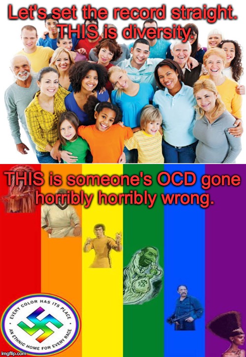 I apologize in advance for comparing anyone with OCD to LITERAL NAZIS | Let's set the record straight. THIS is diversity. THIS is someone's OCD gone horribly horribly wrong. | image tagged in diversity,alt right,racism,nazis,white nationalism | made w/ Imgflip meme maker