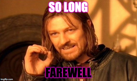 One Does Not Simply | SO LONG; FAREWELL | image tagged in memes,one does not simply | made w/ Imgflip meme maker