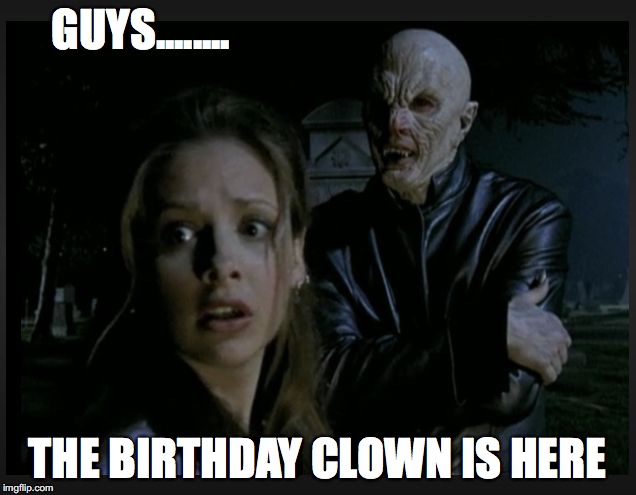 GUYS........ THE BIRTHDAY CLOWN IS HERE | image tagged in vampire | made w/ Imgflip meme maker