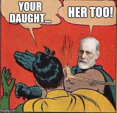 YOUR DAUGHT... HER TOO! | made w/ Imgflip meme maker