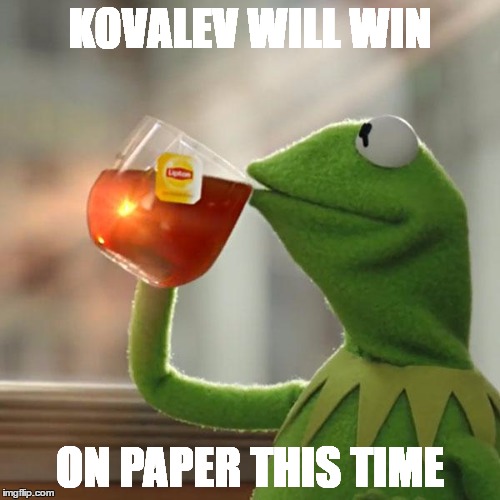 But That's None Of My Business | KOVALEV WILL WIN; ON PAPER THIS TIME | image tagged in memes,but thats none of my business,kermit the frog | made w/ Imgflip meme maker