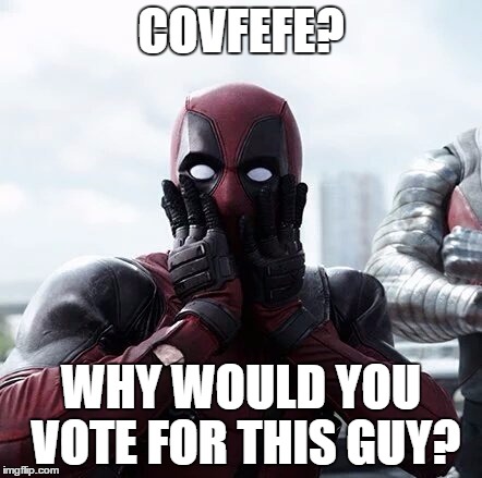 Deadpool Surprised Meme | COVFEFE? WHY WOULD YOU VOTE FOR THIS GUY? | image tagged in memes,deadpool surprised | made w/ Imgflip meme maker