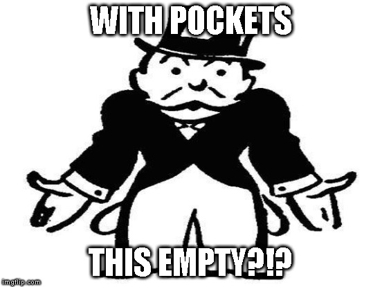 WITH POCKETS THIS EMPTY?!? | made w/ Imgflip meme maker