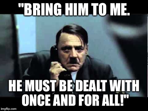 Hitler on Phone | "BRING HIM TO ME. HE MUST BE DEALT WITH ONCE AND FOR ALL!" | image tagged in memes,hitler,adolf hitler,silence,free speech | made w/ Imgflip meme maker