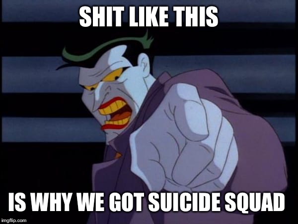 When a YouTuber starts a Batman video by saying "Holy (Robin catchphrase) Batman!" | SHIT LIKE THIS; IS WHY WE GOT SUICIDE SQUAD | image tagged in funny | made w/ Imgflip meme maker