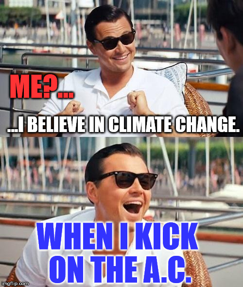 Dicaprio | ME?... ...I BELIEVE IN CLIMATE CHANGE. WHEN I KICK ON THE A.C. | image tagged in leonardo dicaprio wolf of wall street,politics,political,memes,funny,first world problems | made w/ Imgflip meme maker